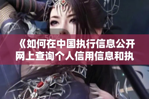 《如何在中国执行信息公开网上查询个人信用信息和执行情况》