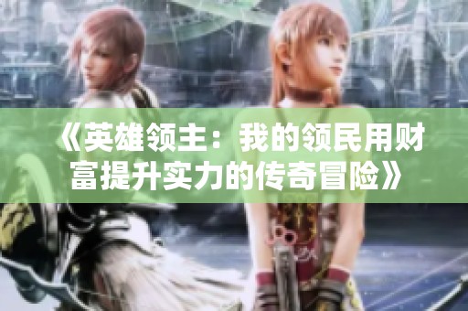 《英雄领主：我的领民用财富提升实力的传奇冒险》
