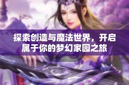 探索创造与魔法世界，开启属于你的梦幻家园之旅