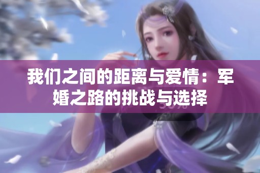 我们之间的距离与爱情：军婚之路的挑战与选择