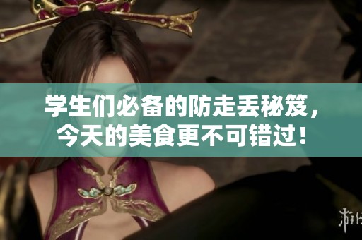 学生们必备的防走丢秘笈，今天的美食更不可错过！