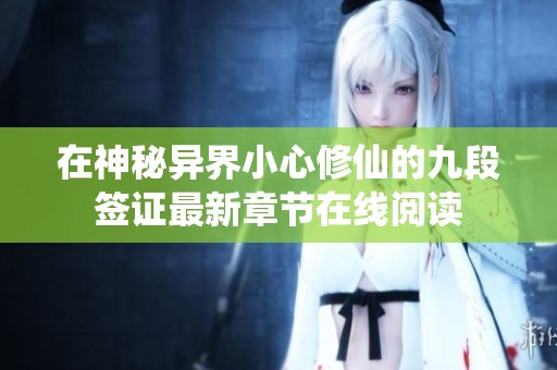 在神秘异界小心修仙的九段签证最新章节在线阅读