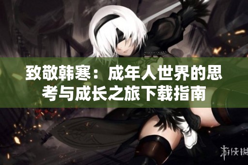 致敬韩寒：成年人世界的思考与成长之旅下载指南