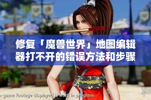 修复「魔兽世界」地图编辑器打不开的错误方法和步骤解析