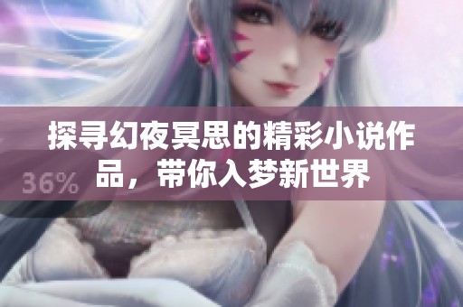 探寻幻夜冥思的精彩小说作品，带你入梦新世界