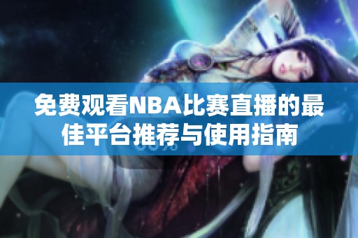 免费观看NBA比赛直播的最佳平台推荐与使用指南