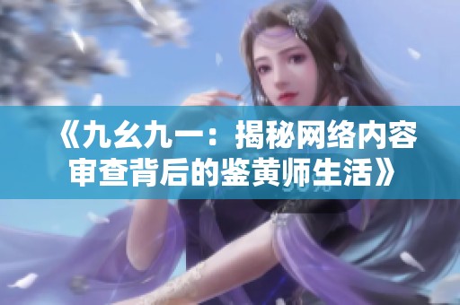 《九幺九一：揭秘网络内容审查背后的鉴黄师生活》