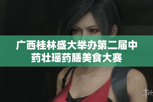 广西桂林盛大举办第二届中药壮瑶药膳美食大赛
