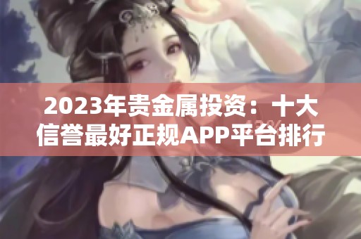 2023年贵金属投资：十大信誉最好正规APP平台排行榜