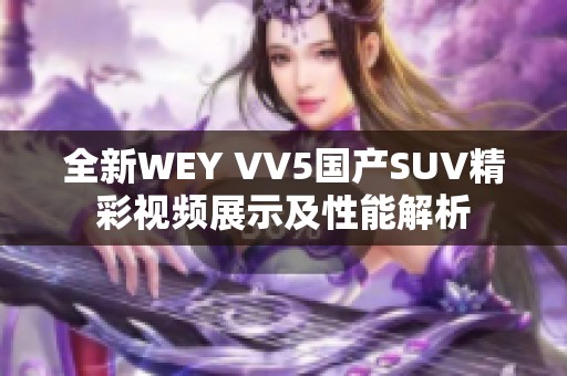 全新WEY VV5国产SUV精彩视频展示及性能解析 全新WEY VV5国产SUV精彩视频展示及性能解析