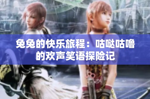 兔兔的快乐旅程：咕哒咕噜的欢声笑语探险记