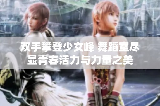 双手攀登少女峰 舞蹈室尽显青春活力与力量之美