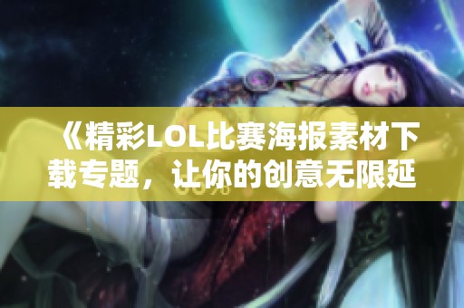 《精彩LOL比赛海报素材下载专题，让你的创意无限延伸》