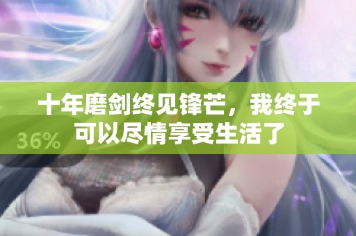 十年磨剑终见锋芒，我终于可以尽情享受生活了