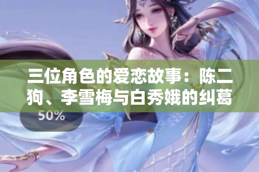 三位角色的爱恋故事：陈二狗、李雪梅与白秀娥的纠葛与追寻