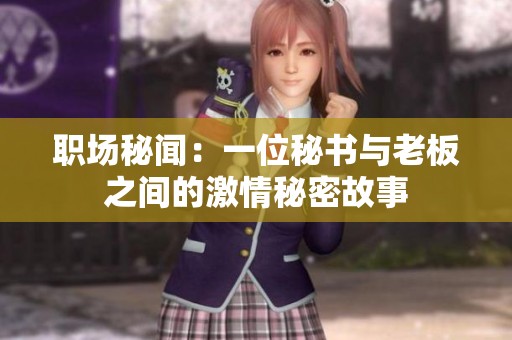 职场秘闻：一位秘书与老板之间的激情秘密故事