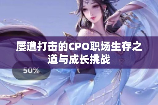 屡遭打击的CPO职场生存之道与成长挑战