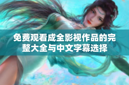 免费观看成全影视作品的完整大全与中文字幕选择