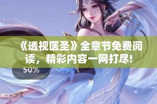 《透视医圣》全章节免费阅读，精彩内容一网打尽!