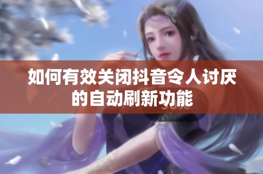 如何有效关闭抖音令人讨厌的自动刷新功能