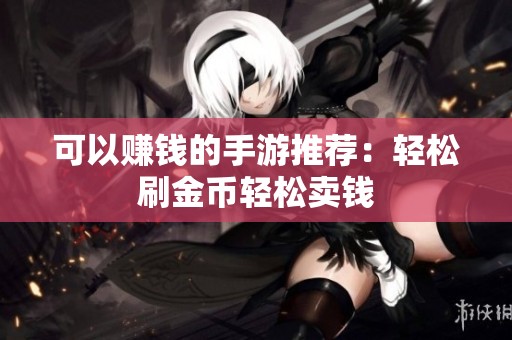 可以赚钱的手游推荐：轻松刷金币轻松卖钱