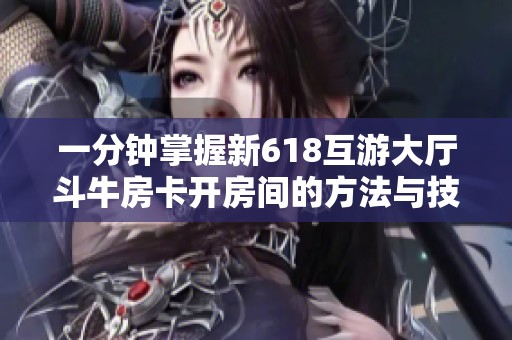 一分钟掌握新618互游大厅斗牛房卡开房间的方法与技巧
