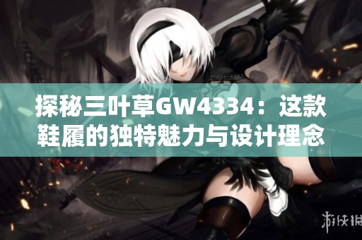 探秘三叶草GW4334：这款鞋履的独特魅力与设计理念