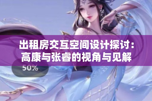 出租房交互空间设计探讨：高康与张睿的视角与见解
