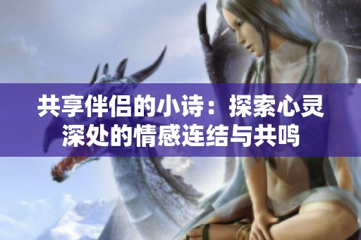 共享伴侣的小诗：探索心灵深处的情感连结与共鸣