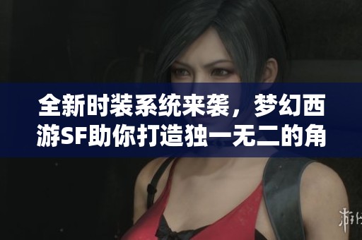 全新时装系统来袭，梦幻西游SF助你打造独一无二的角色风格