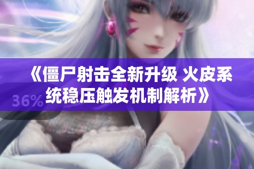 《僵尸射击全新升级 火皮系统稳压触发机制解析》