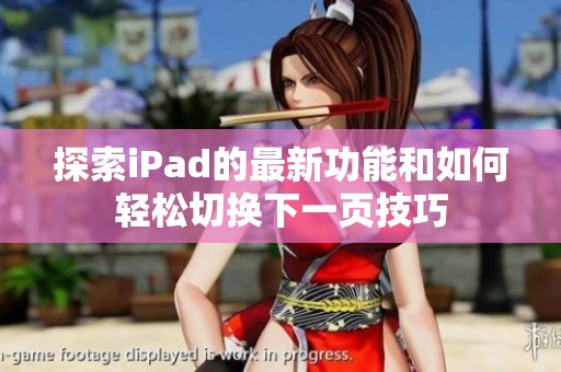 探索iPad的最新功能和如何轻松切换下一页技巧