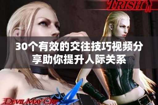 30个有效的交往技巧视频分享助你提升人际关系