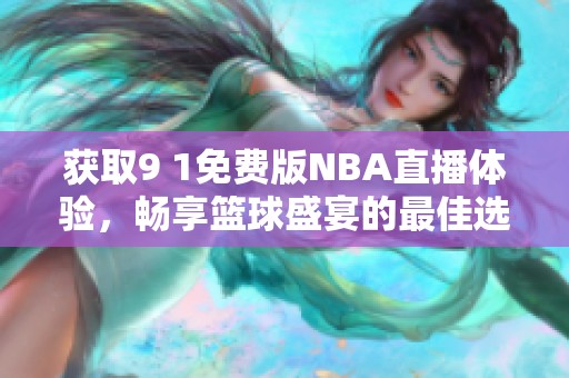 获取9 1免费版NBA直播体验，畅享篮球盛宴的最佳选择