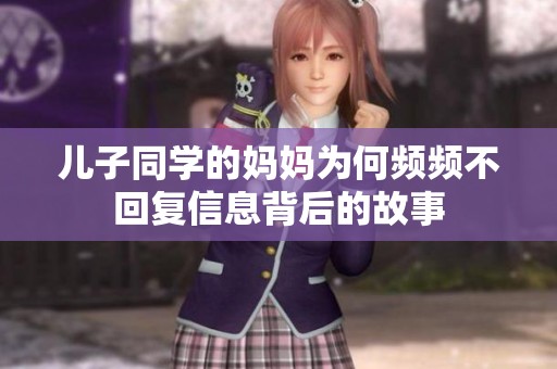 儿子同学的妈妈为何频频不回复信息背后的故事