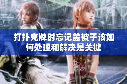 打扑克牌时忘记盖被子该如何处理和解决是关键