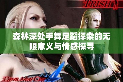 森林深处手舞足蹈探索的无限意义与情感探寻