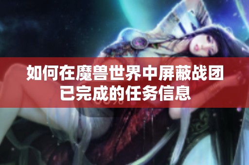 如何在魔兽世界中屏蔽战团已完成的任务信息