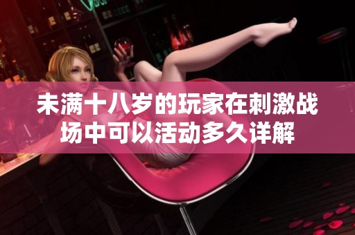 未满十八岁的玩家在刺激战场中可以活动多久详解