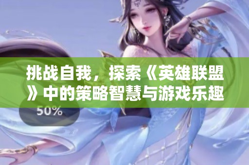 挑战自我，探索《英雄联盟》中的策略智慧与游戏乐趣
