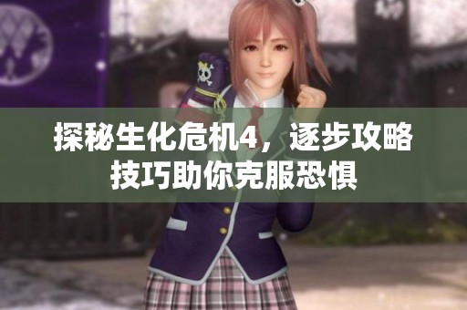 探秘生化危机4，逐步攻略技巧助你克服恐惧