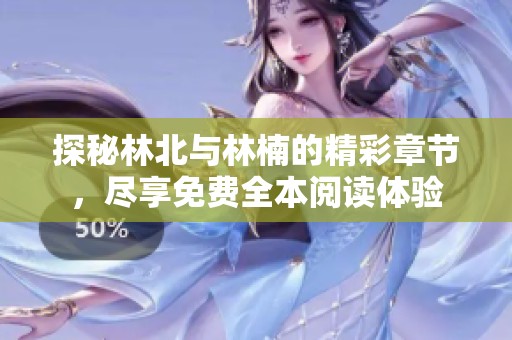 探秘林北与林楠的精彩章节，尽享免费全本阅读体验