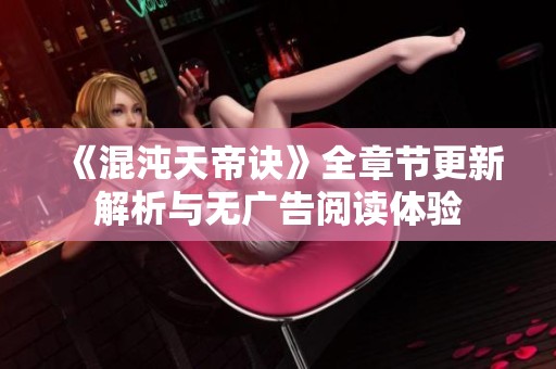 《混沌天帝诀》全章节更新解析与无广告阅读体验