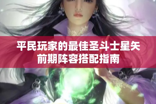 平民玩家的最佳圣斗士星矢前期阵容搭配指南