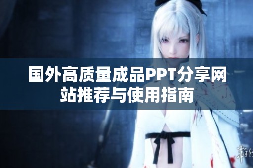 国外高质量成品PPT分享网站推荐与使用指南