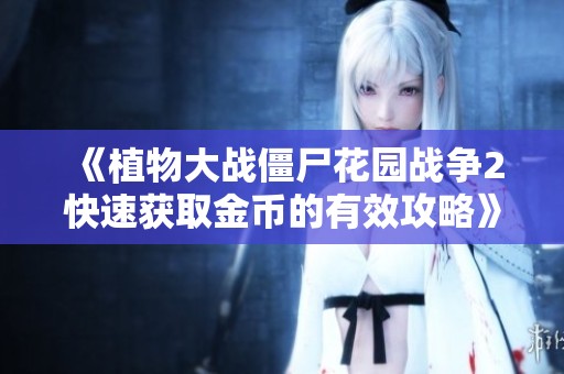 《植物大战僵尸花园战争2快速获取金币的有效攻略》