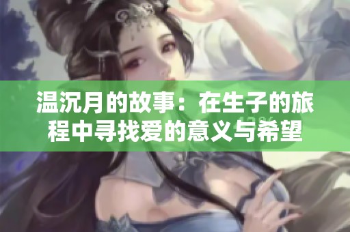 温沉月的故事：在生子的旅程中寻找爱的意义与希望