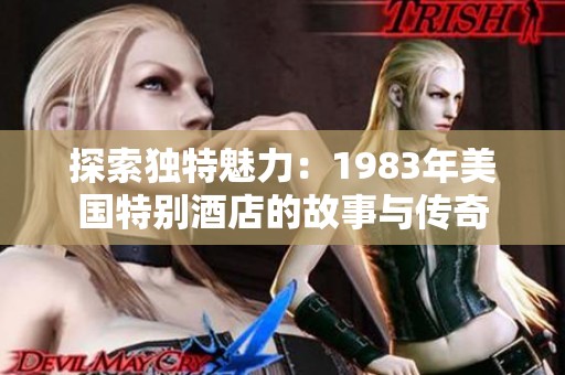 探索独特魅力：1983年美国特别酒店的故事与传奇