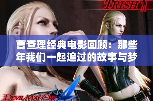 曹查理经典电影回顾：那些年我们一起追过的故事与梦想