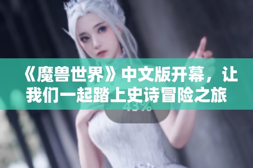 《魔兽世界》中文版开幕，让我们一起踏上史诗冒险之旅